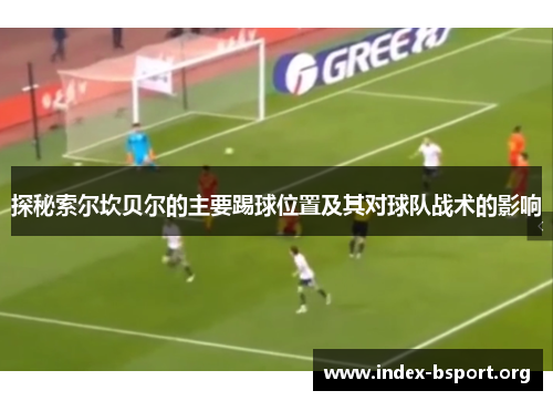 探秘索尔坎贝尔的主要踢球位置及其对球队战术的影响